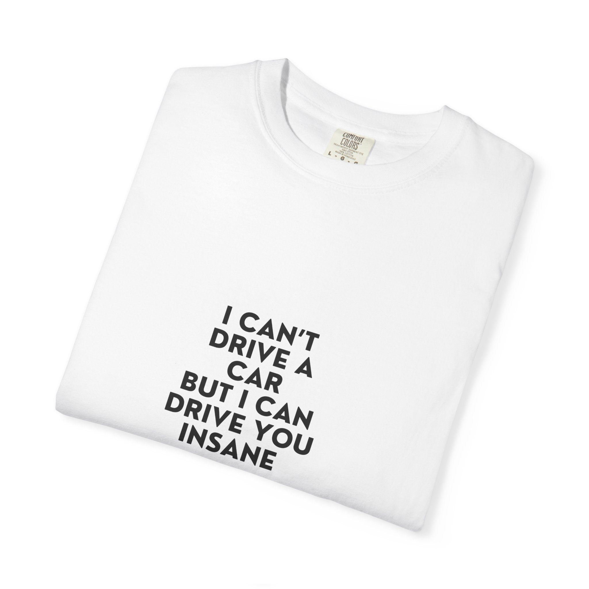 I Can’t Drive a Car But I Can Drive You Insane