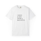 I Need A Hug From A Bad Bitch T-Shirt
