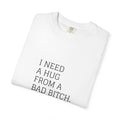 I Need A Hug From A Bad Bitch T-Shirt