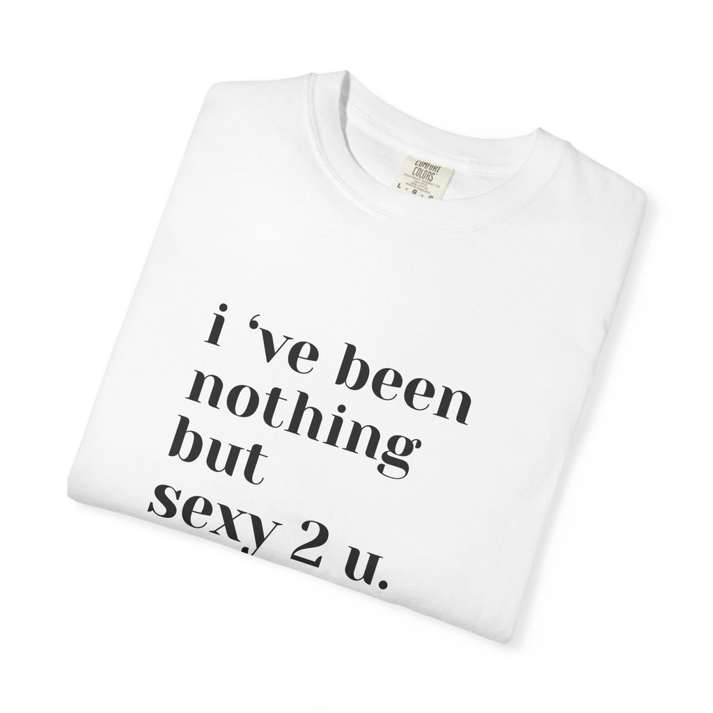 i've been nothing but sexy 2 u.